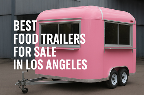 Best Food Trailers for Sale in Los Angeles
